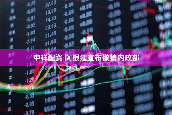 中祥配资 阿根廷宣布撤销内政部